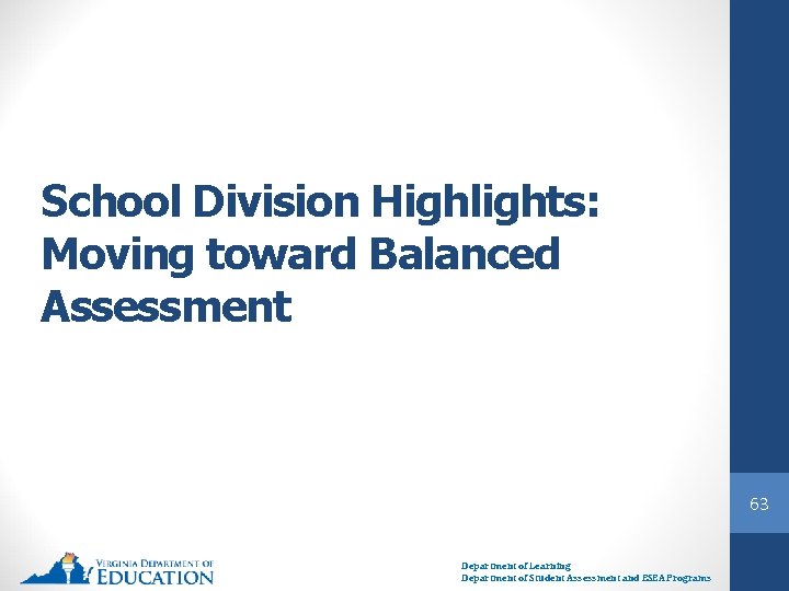 School Division Highlights: Moving toward Balanced Assessment 63 Department of Learning Department of Student