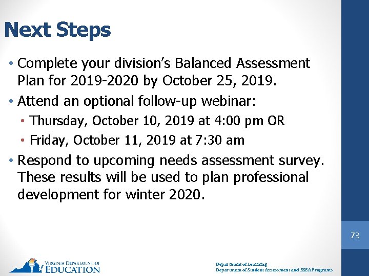 Next Steps • Complete your division’s Balanced Assessment Plan for 2019 -2020 by October