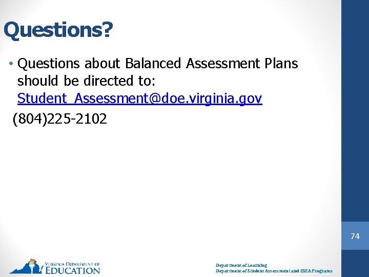 Questions? • Questions about Balanced Assessment Plans should be directed to: Student_Assessment@doe. virginia. gov