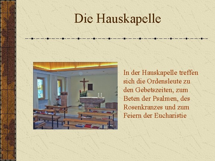 Die Hauskapelle In der Hauskapelle treffen sich die Ordensleute zu den Gebetszeiten, zum Beten