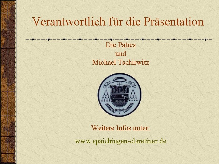 Verantwortlich für die Präsentation Die Patres und Michael Tschirwitz Weitere Infos unter: www. spaichingen-claretiner.