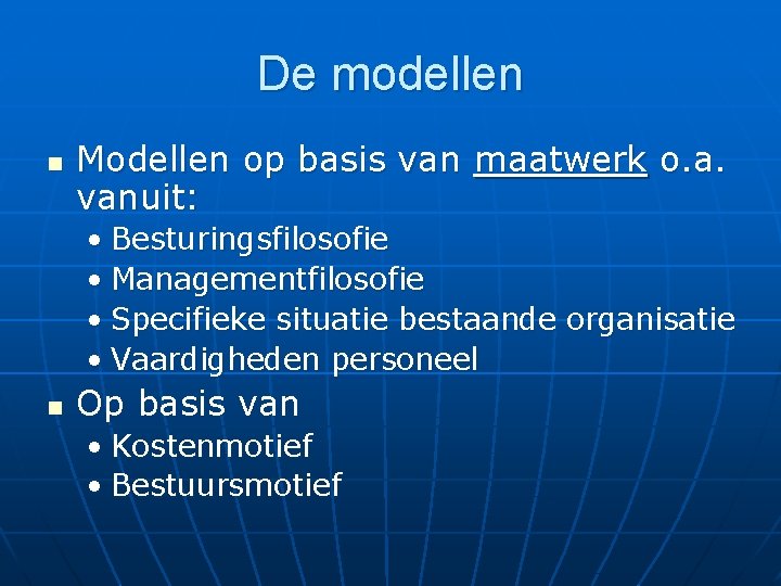 De modellen n Modellen op basis van maatwerk o. a. vanuit: • Besturingsfilosofie •