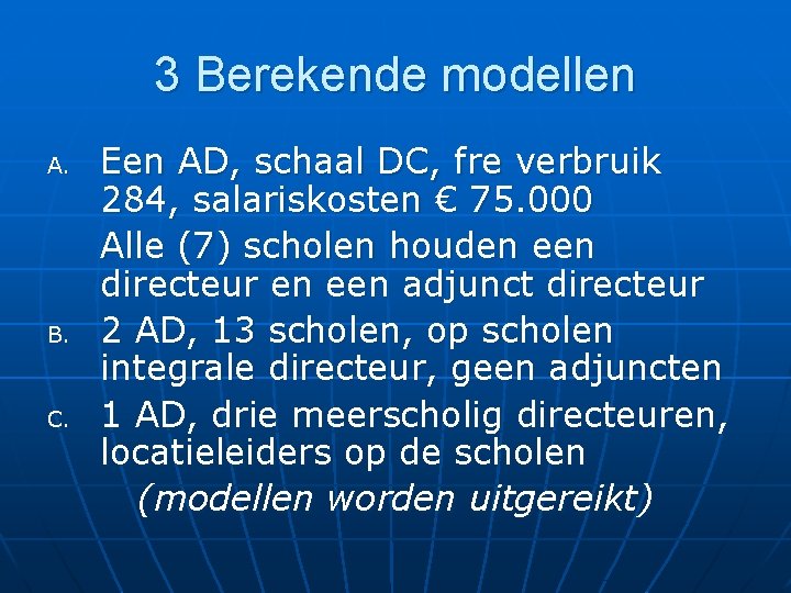 3 Berekende modellen A. B. C. Een AD, schaal DC, fre verbruik 284, salariskosten