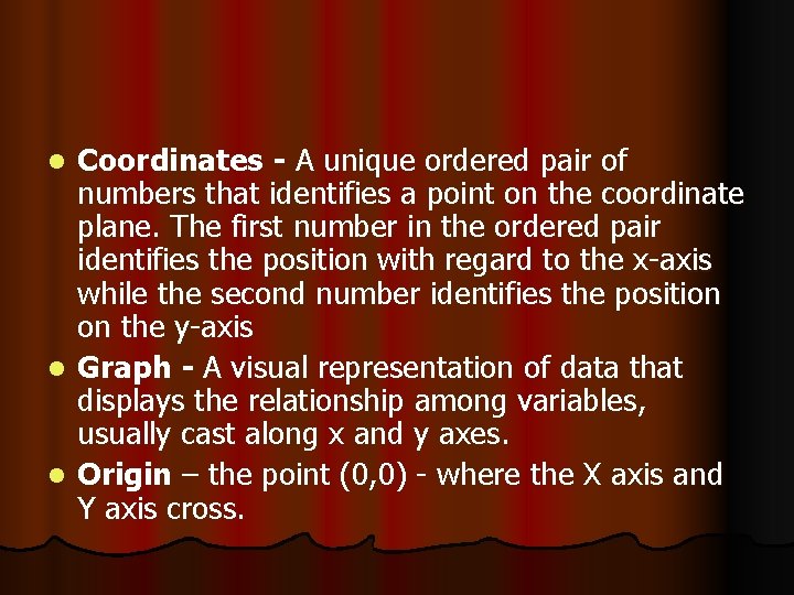 Coordinates - A unique ordered pair of numbers that identifies a point on the