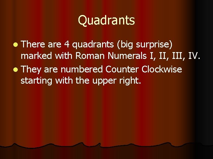 Quadrants l There are 4 quadrants (big surprise) marked with Roman Numerals I, III,