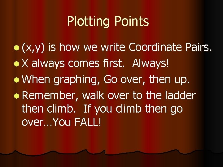 Plotting Points l (x, y) is how we write Coordinate Pairs. l X always