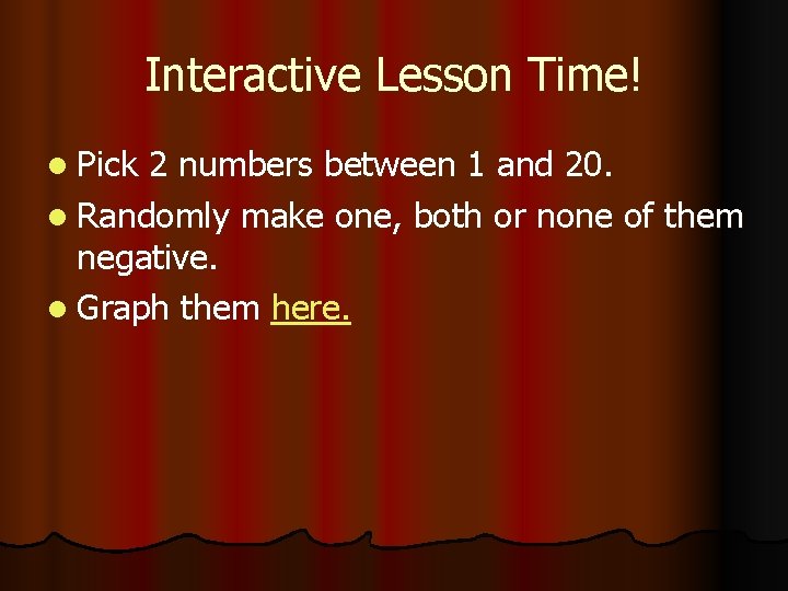 Interactive Lesson Time! l Pick 2 numbers between 1 and 20. l Randomly make