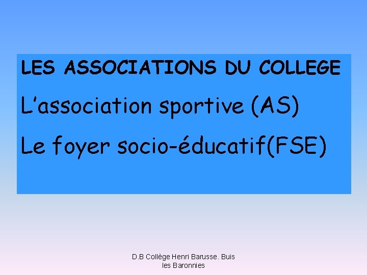LES ASSOCIATIONS DU COLLEGE L’association sportive (AS) Le foyer socio-éducatif(FSE) D. B Collège Henri