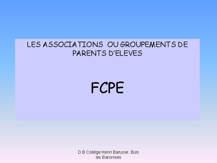 LES ASSOCIATIONS OU GROUPEMENTS DE PARENTS D’ELEVES FCPE D. B Collège Henri Barusse. Buis