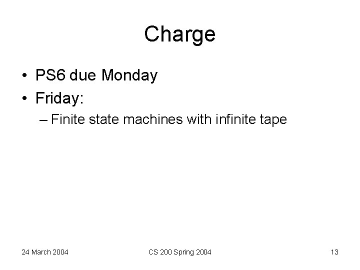 Charge • PS 6 due Monday • Friday: – Finite state machines with infinite