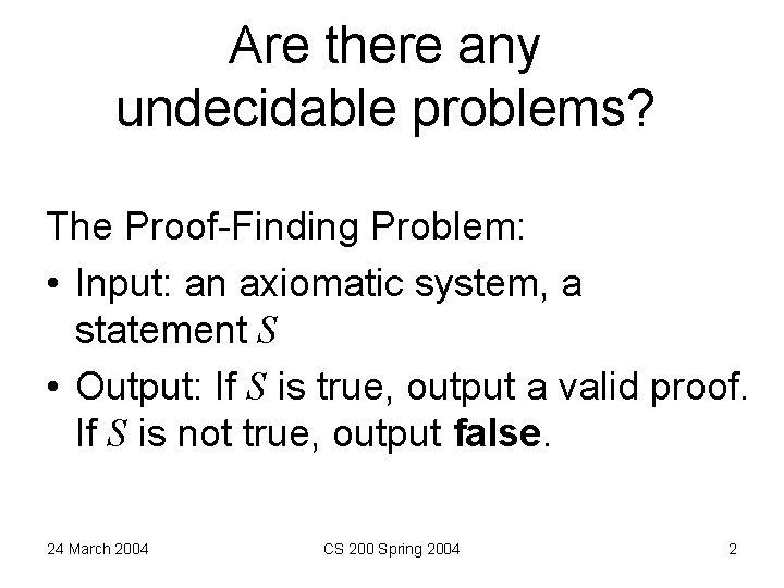 Are there any undecidable problems? The Proof-Finding Problem: • Input: an axiomatic system, a