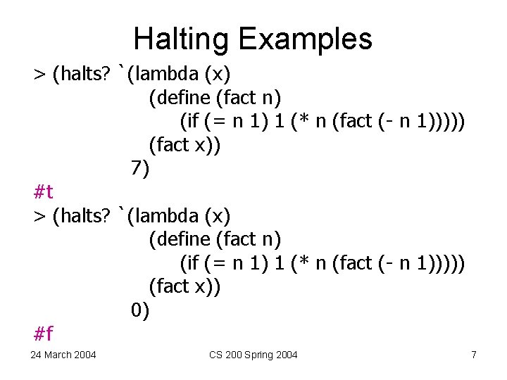 Halting Examples > (halts? `(lambda (x) (define (fact n) (if (= n 1) 1