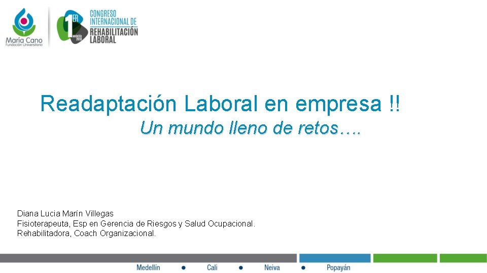 Readaptación Laboral en empresa !! Un mundo lleno de retos…. Diana Lucia Marín Villegas