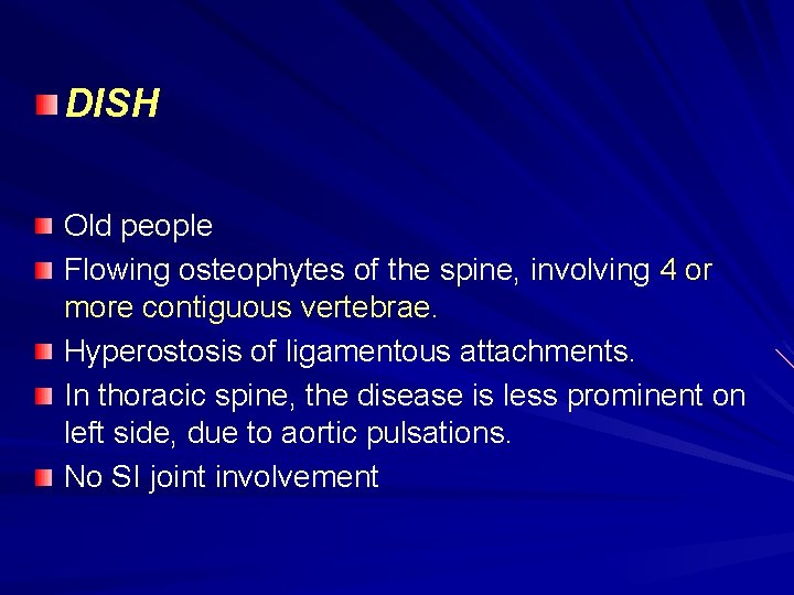 DISH Old people Flowing osteophytes of the spine, involving 4 or more contiguous vertebrae.