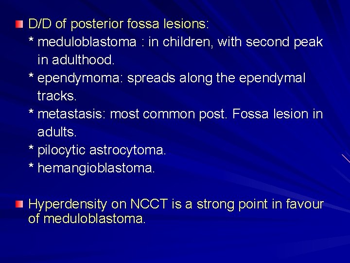 D/D of posterior fossa lesions: * meduloblastoma : in children, with second peak in