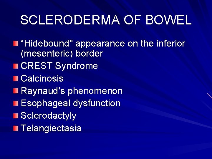 SCLERODERMA OF BOWEL “Hidebound" appearance on the inferior (mesenteric) border CREST Syndrome Calcinosis Raynaud’s