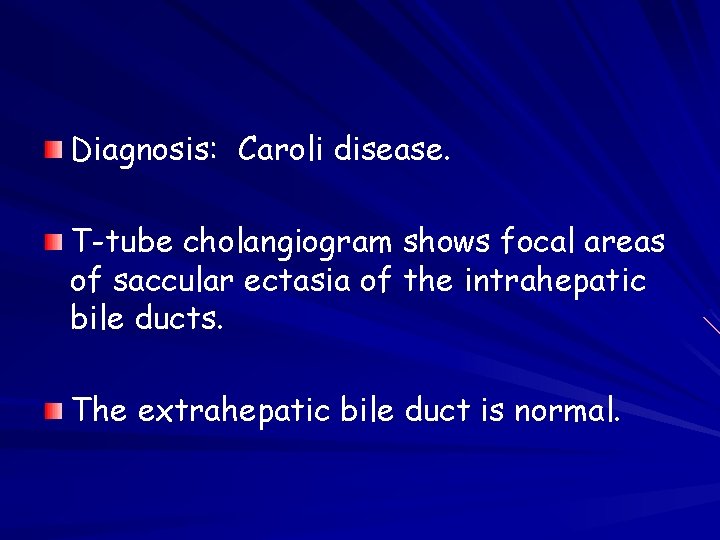 Diagnosis: Caroli disease. T-tube cholangiogram shows focal areas of saccular ectasia of the intrahepatic