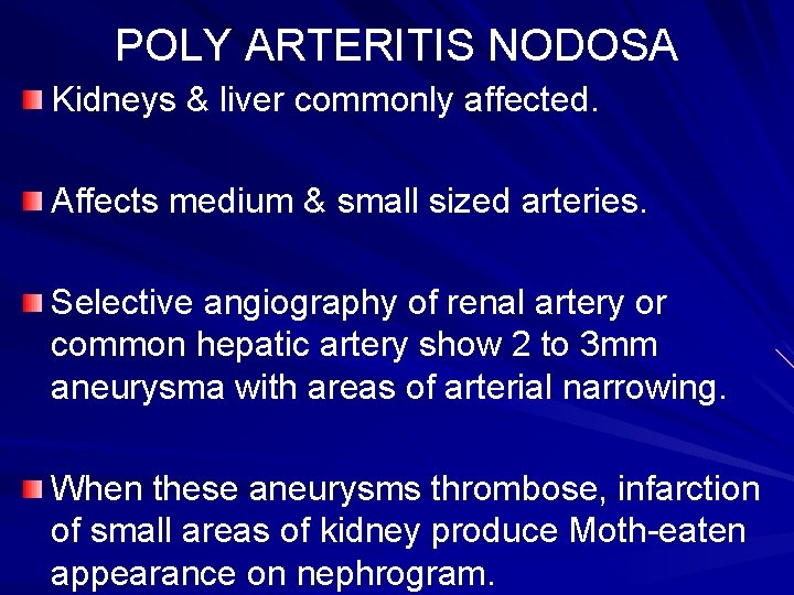 POLY ARTERITIS NODOSA Kidneys & liver commonly affected. Affects medium & small sized arteries.