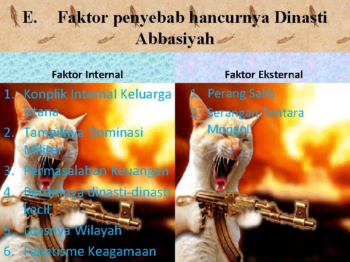 E. Faktor penyebab hancurnya Dinasti Abbasiyah Faktor Internal 1. Konplik Internal Keluarga Istana 2.