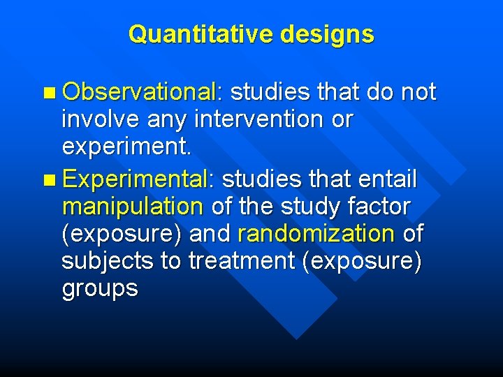 Quantitative designs n Observational: studies that do not involve any intervention or experiment. n