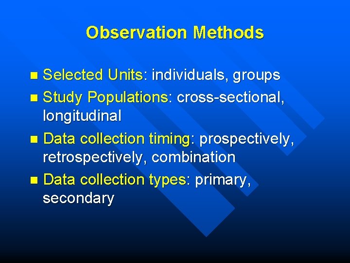 Observation Methods Selected Units: individuals, groups n Study Populations: cross-sectional, longitudinal n Data collection