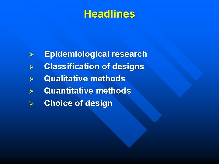 Headlines Ø Ø Ø Epidemiological research Classification of designs Qualitative methods Quantitative methods Choice