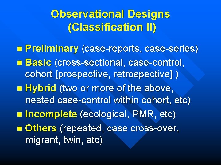 Observational Designs (Classification II) Preliminary (case-reports, case-series) n Basic (cross-sectional, case-control, cohort [prospective, retrospective]