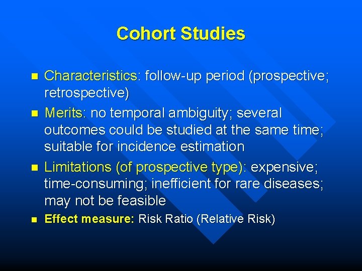 Cohort Studies n n Characteristics: follow-up period (prospective; retrospective) Merits: no temporal ambiguity; several
