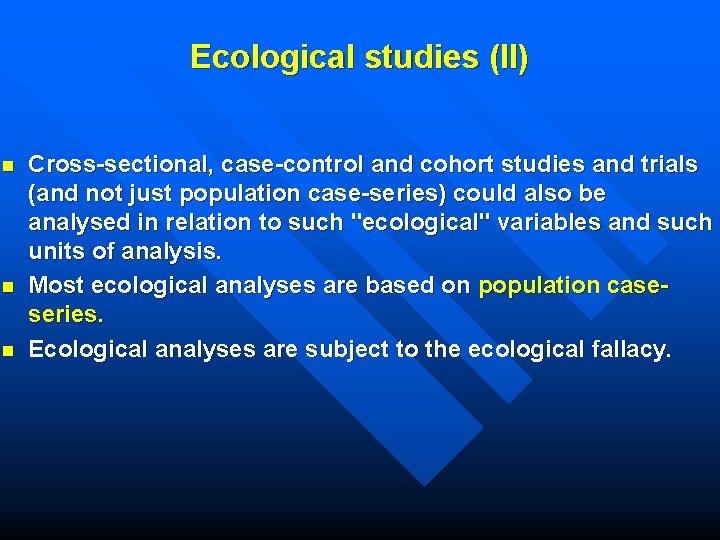 Ecological studies (II) n n n Cross-sectional, case-control and cohort studies and trials (and