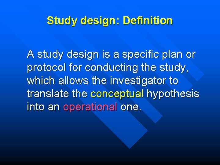 Study design: Definition A study design is a specific plan or protocol for conducting