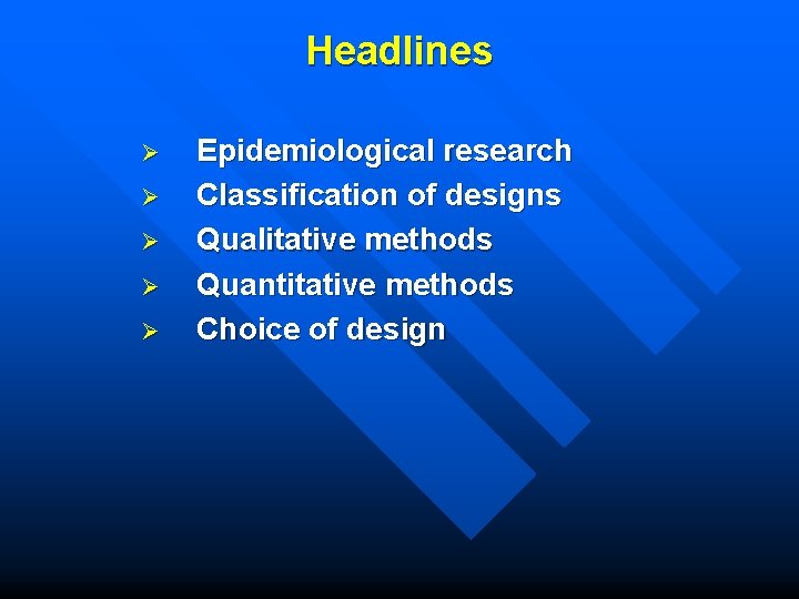 Headlines Ø Ø Ø Epidemiological research Classification of designs Qualitative methods Quantitative methods Choice