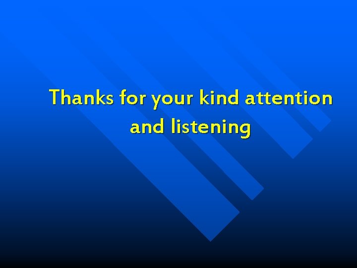 Thanks for your kind attention and listening 