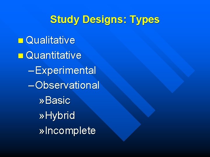 Study Designs: Types n Qualitative n Quantitative – Experimental – Observational » Basic »