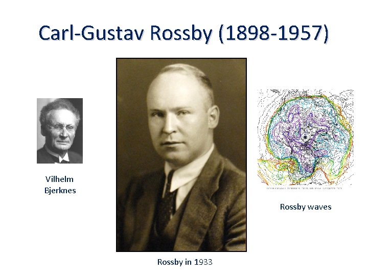 Carl-Gustav Rossby (1898 -1957) Vilhelm Bjerknes Rossby waves Rossby in 1933 