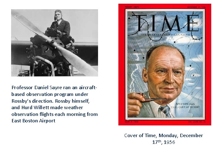 Professor Daniel Sayre ran an aircraftbased observation program under Rossby’s direction. Rossby himself, and