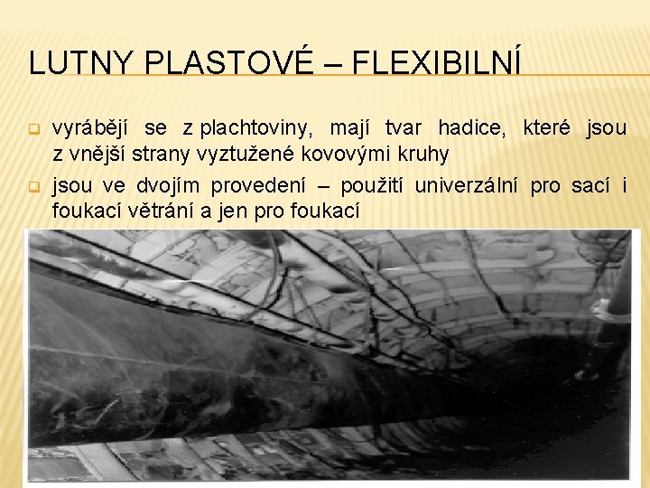 LUTNY PLASTOVÉ – FLEXIBILNÍ q q vyrábějí se z plachtoviny, mají tvar hadice, které