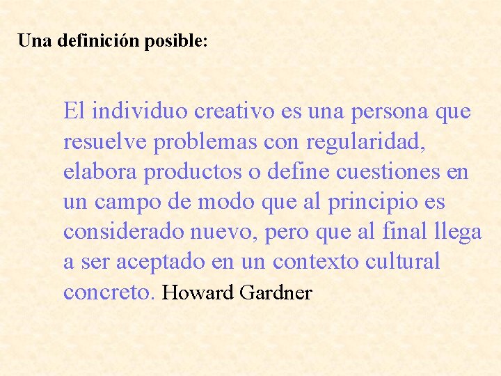 Una definición posible: El individuo creativo es una persona que resuelve problemas con regularidad,