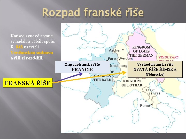 Rozpad franské říše Karlovi synové a vnuci se hádali a válčili spolu. R. 843