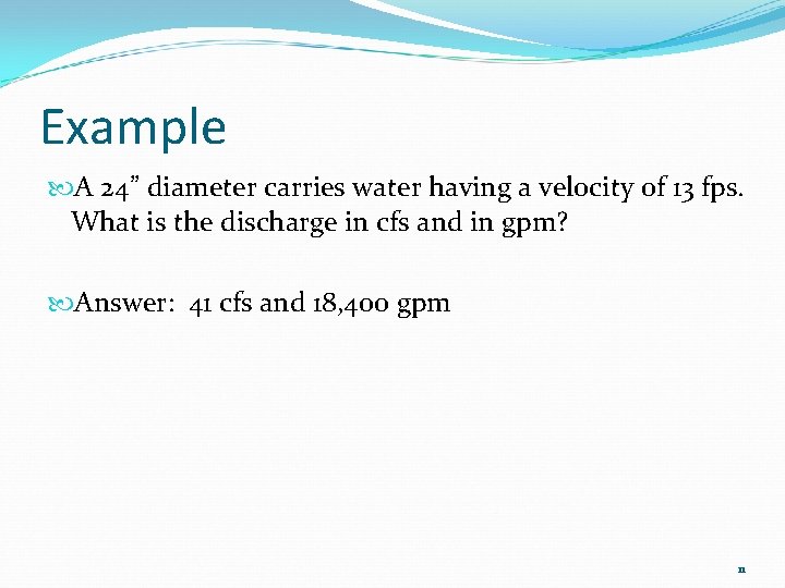 Example A 24” diameter carries water having a velocity of 13 fps. What is