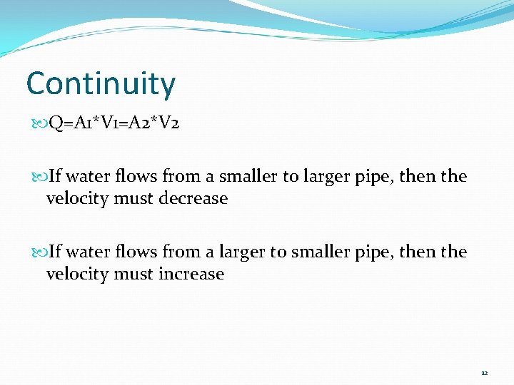 Continuity Q=A 1*V 1=A 2*V 2 If water flows from a smaller to larger