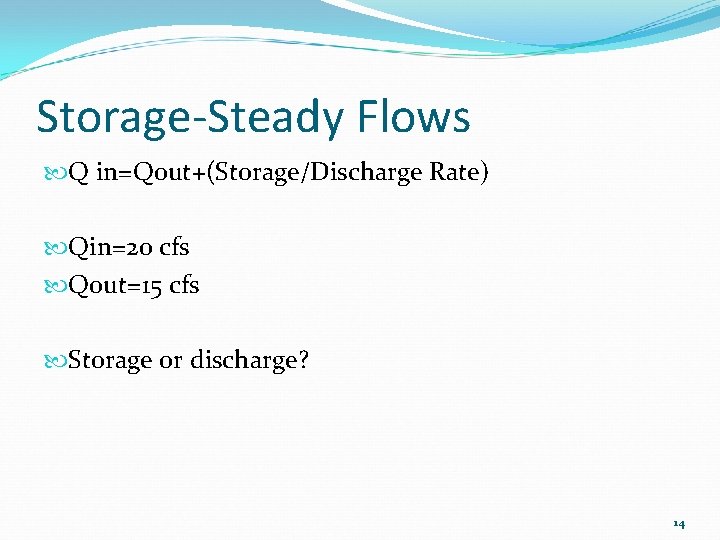 Storage-Steady Flows Q in=Qout+(Storage/Discharge Rate) Qin=20 cfs Qout=15 cfs Storage or discharge? 14 
