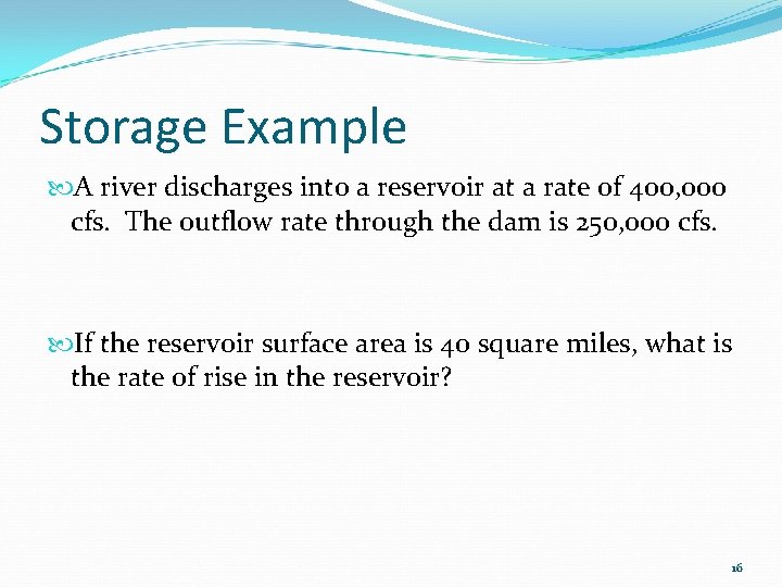 Storage Example A river discharges into a reservoir at a rate of 400, 000