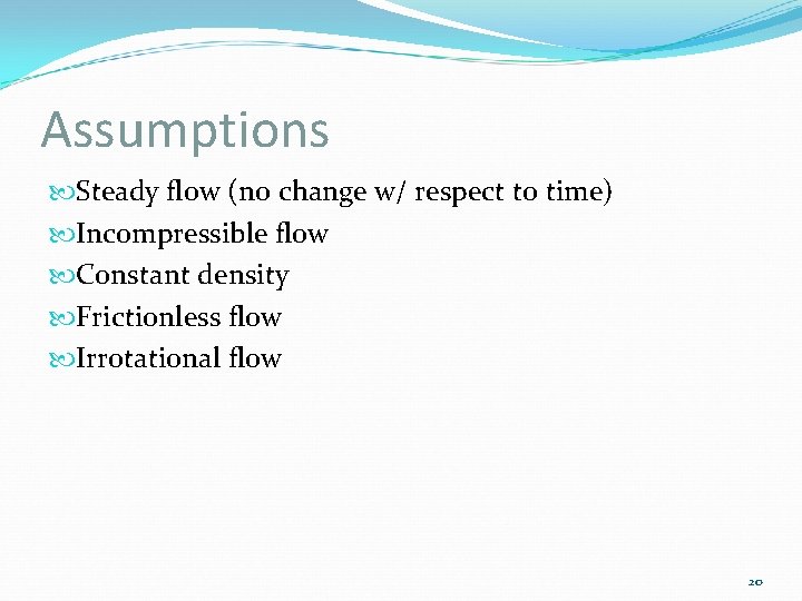 Assumptions Steady flow (no change w/ respect to time) Incompressible flow Constant density Frictionless