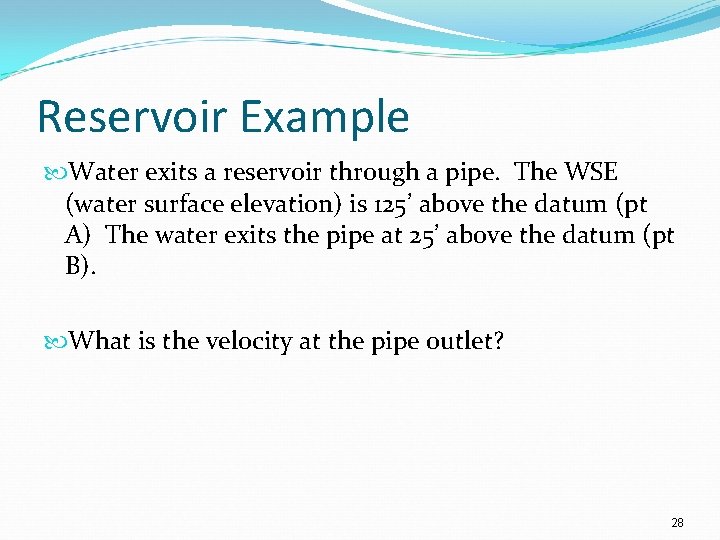 Reservoir Example Water exits a reservoir through a pipe. The WSE (water surface elevation)