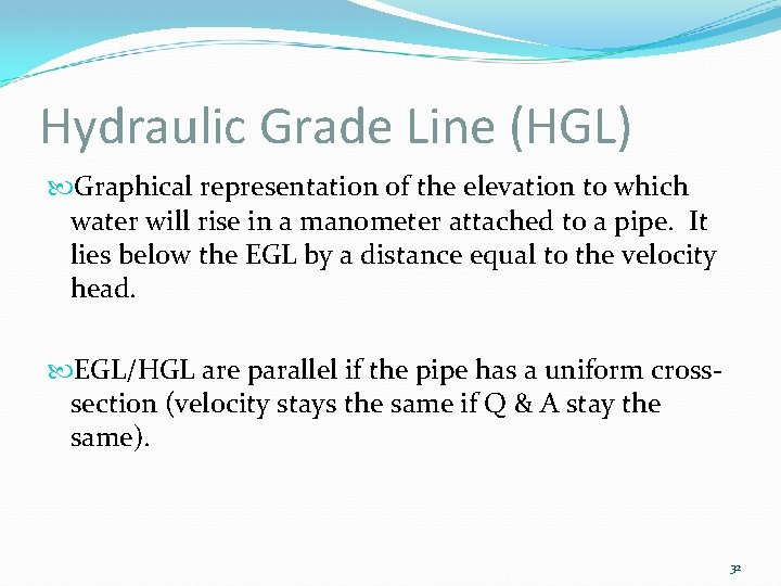 Hydraulic Grade Line (HGL) Graphical representation of the elevation to which water will rise