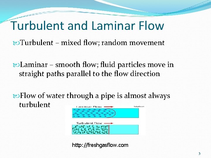 Turbulent and Laminar Flow Turbulent – mixed flow; random movement Laminar – smooth flow;