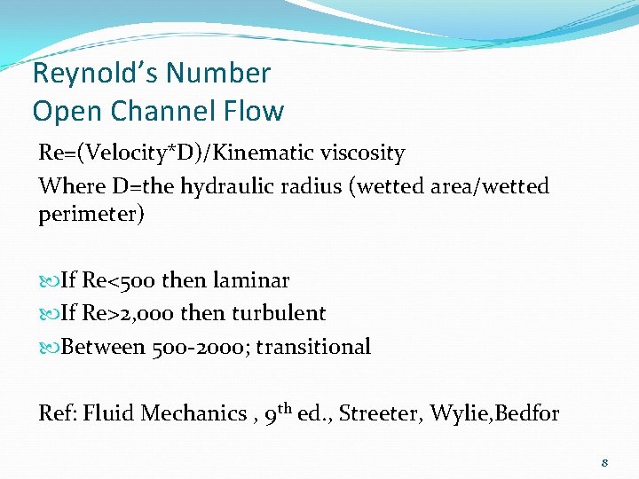 Reynold’s Number Open Channel Flow Re=(Velocity*D)/Kinematic viscosity Where D=the hydraulic radius (wetted area/wetted perimeter)