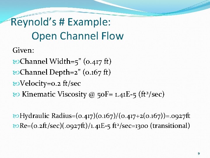 Reynold’s # Example: Open Channel Flow Given: Channel Width=5” (0. 417 ft) Channel Depth=2”