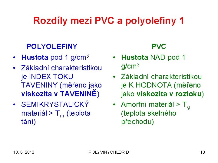 Rozdíly mezi PVC a polyolefiny 1 POLYOLEFINY PVC • Hustota pod 1 g/cm 3