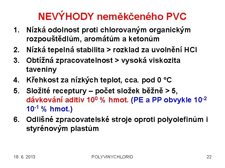 NEVÝHODY neměkčeného PVC 1. Nízká odolnost proti chlorovaným organickým rozpouštědlům, aromátům a ketonům 2.